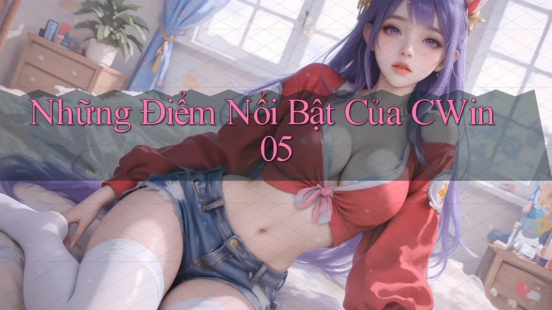 Những điểm nổi bật của cwin05