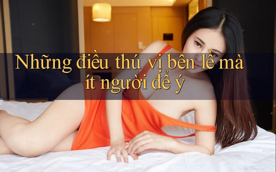 Những điều thú vị bên lề mà ít người để ý Những điều thú vị bên lề mà ít người để ý