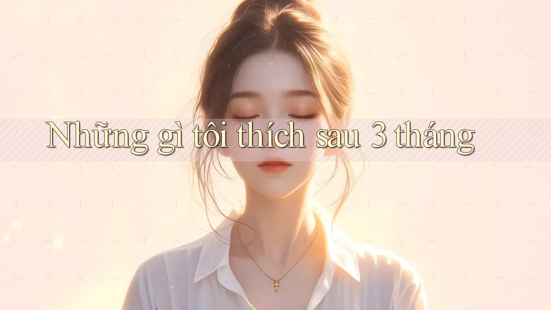 Những gì tôi thích sau 3 tháng