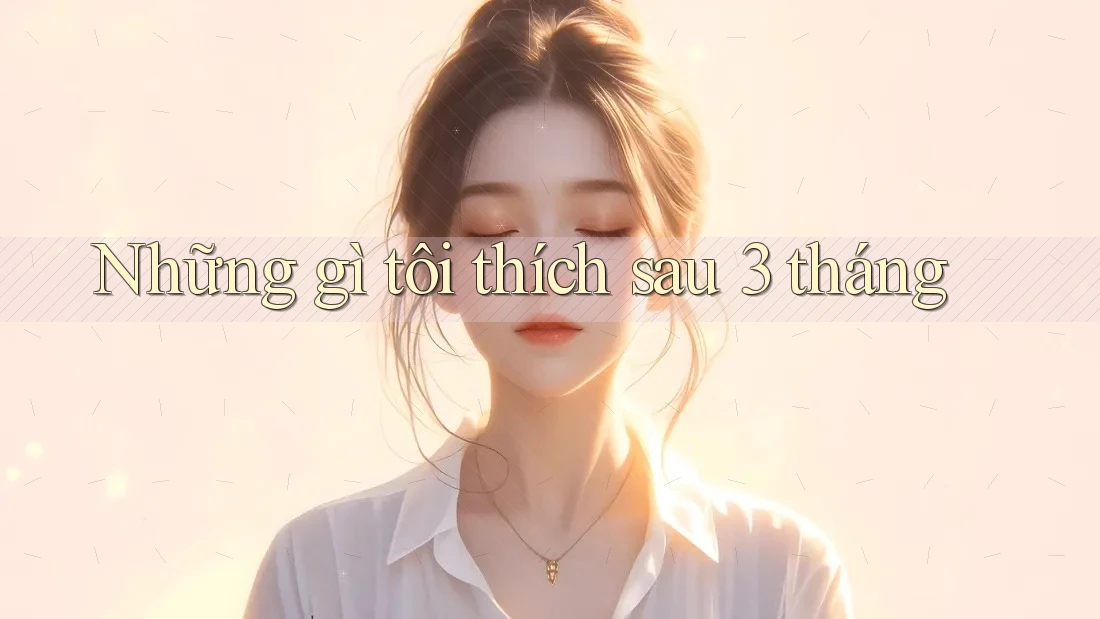 Những gì tôi thích sau 3 tháng Những gì tôi thích sau 3 tháng