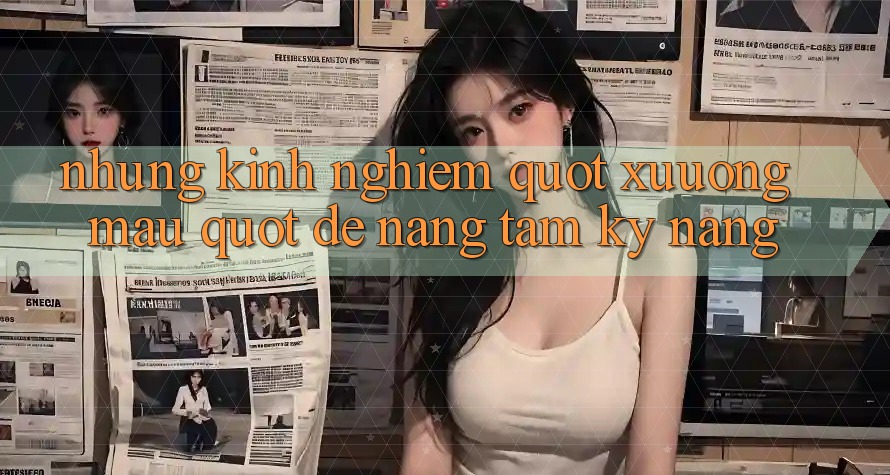 Những kinh nghiệm " xuương máu" để nâng tầm kỹ năng