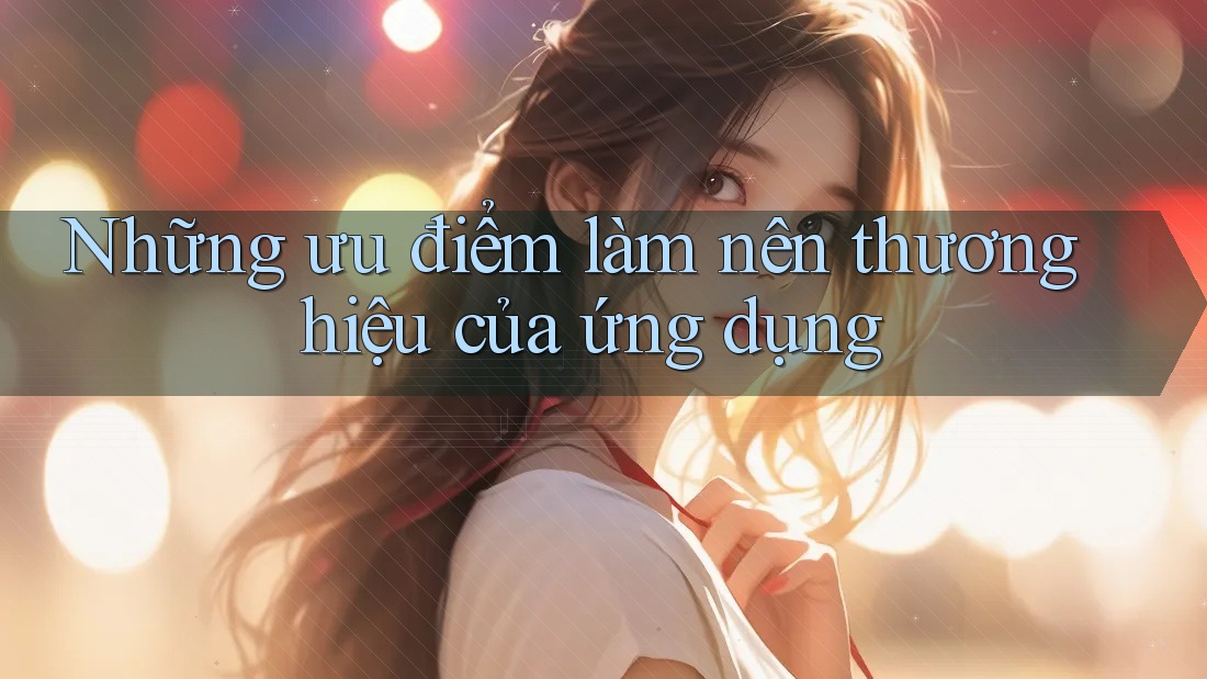 Những ưu điểm làm nên thương hiệu của ứng dụng