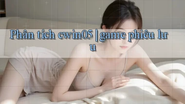 Phân tích cwin05 game phiêu lưu