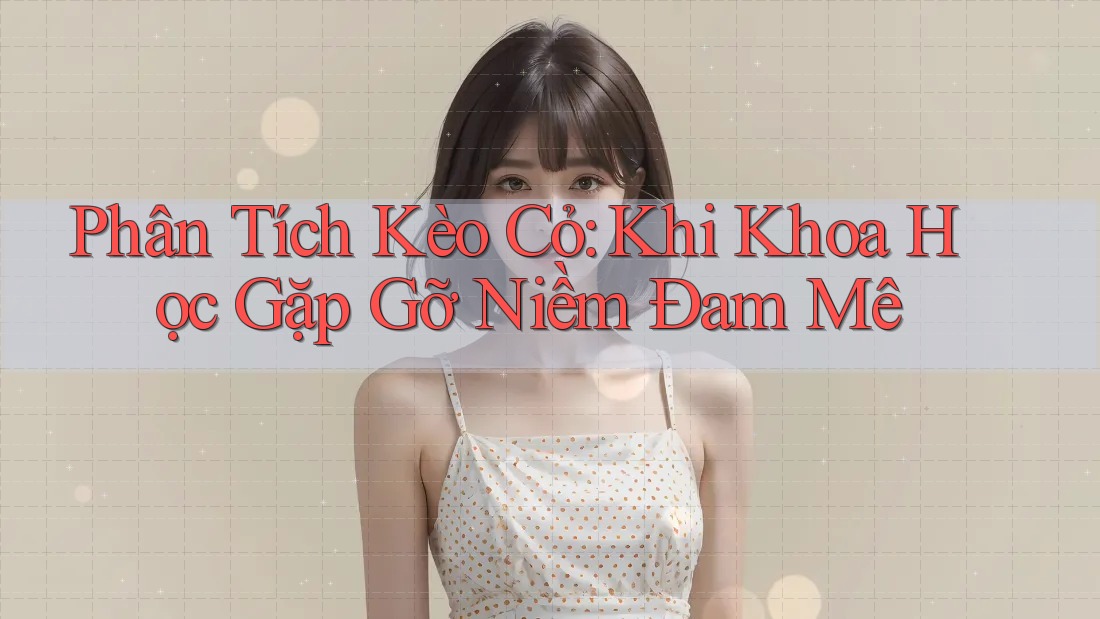 Phân Tích Kèo Cỏ: Khi Khoa Học Gặp Gỡ Niềm Đam Mê