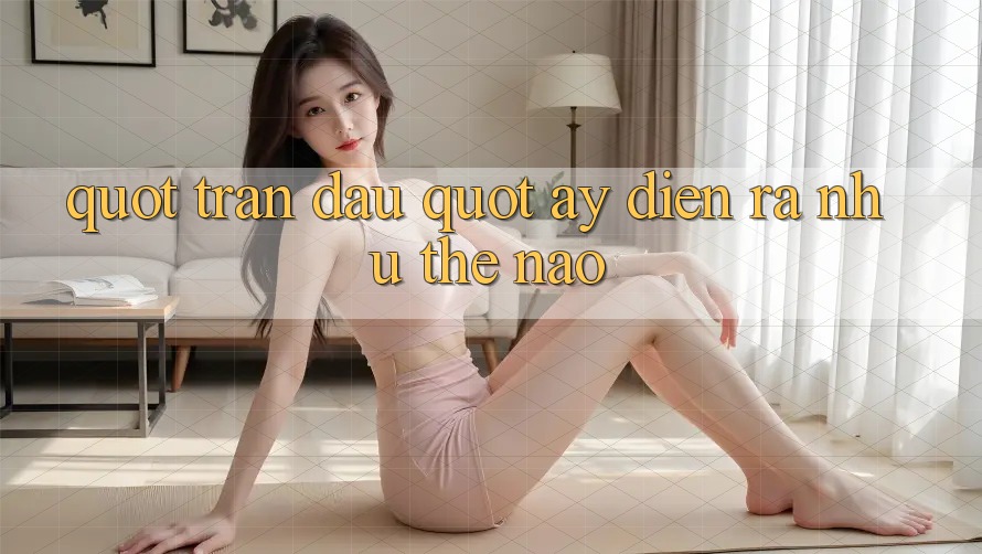 " Trận đấu" ấy diễn ra như thế nào? " Trận đấu" ấy diễn ra như thế nào?