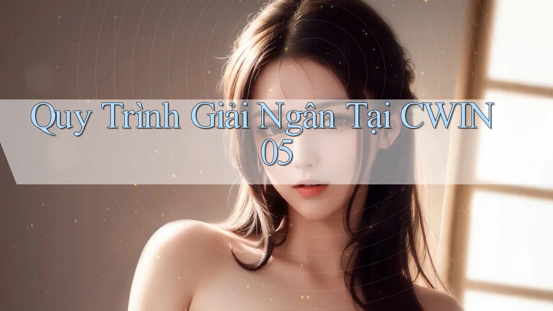 Quy Trình Giải Ngân Tại CWIN05