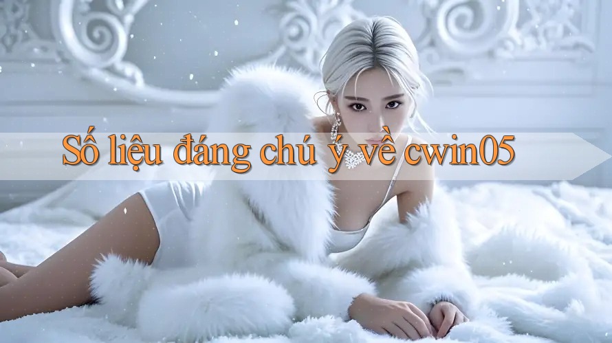 Số liệu đáng chú ý về cwin05 Số liệu đáng chú ý về cwin05