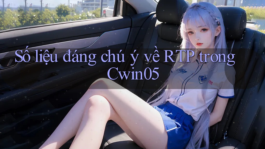 Số liệu đáng chú ý về RTP trong Cwin05 Số liệu đáng chú ý về RTP trong Cwin05