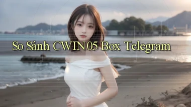 so sánh cwin05 box telegram