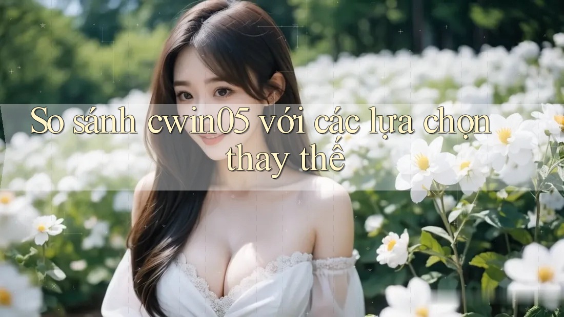 So sánh cwin05 với các lựa chọn thay thế So sánh cwin05 với các lựa chọn thay thế