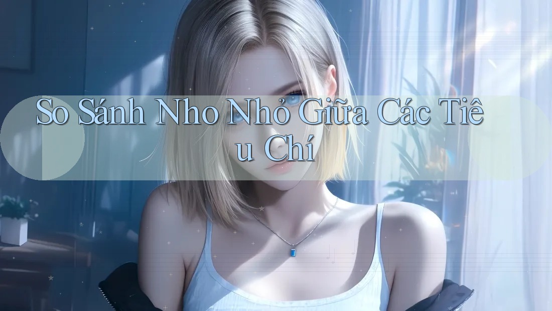 So Sánh Nho Nhỏ Giữa Các Tiêu Chí