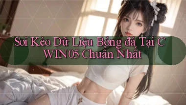 soi kèo dữ liệu bóng đá tại cwin05 chuẩn nhất