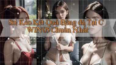 soi kèo kết quả bóng đá tại cwin05 chuẩn nhất