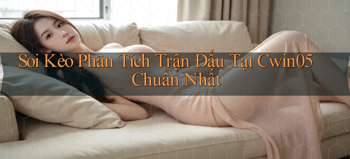 soi kèo phân tích trận đấu tại cwin05 chuẩn nhất