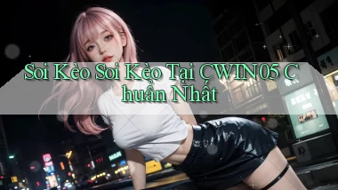 soi kèo soi kèo tại cwin05 chuẩn nhất