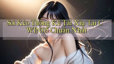soi kèo thống kê tài xỉu tại cwin05 chuẩn nhất