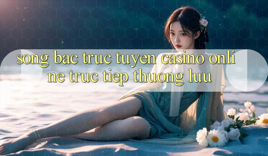 Sòng Bạc Trực Tuyến (Casino online trực tiếp) Thượng lưu