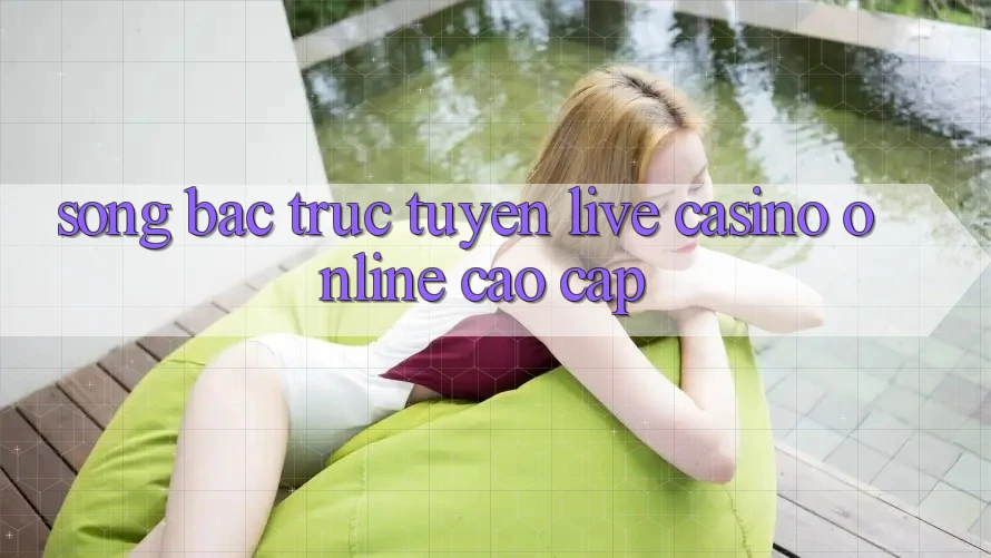 Sòng Bạc Trực Tuyến (Live Casino online) Cao cấp Sòng Bạc Trực Tuyến (Live Casino online) Cao cấp