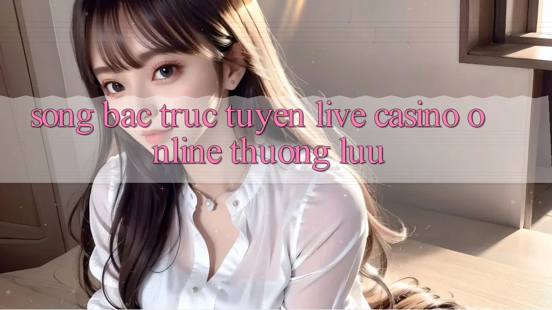 Sòng Bạc Trực Tuyến (Live Casino online) Thượng lưu