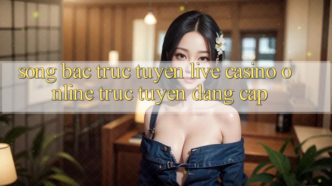 Sòng Bạc Trực Tuyến (Live Casino online trực tuyến) Đẳng cấp