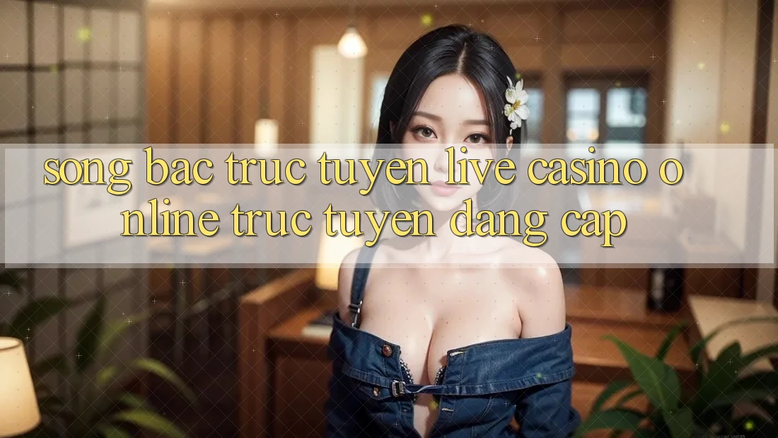 Sòng Bạc Trực Tuyến (Live Casino online trực tuyến) Đẳng cấp Sòng Bạc Trực Tuyến (Live Casino online trực tuyến) Đẳng cấp