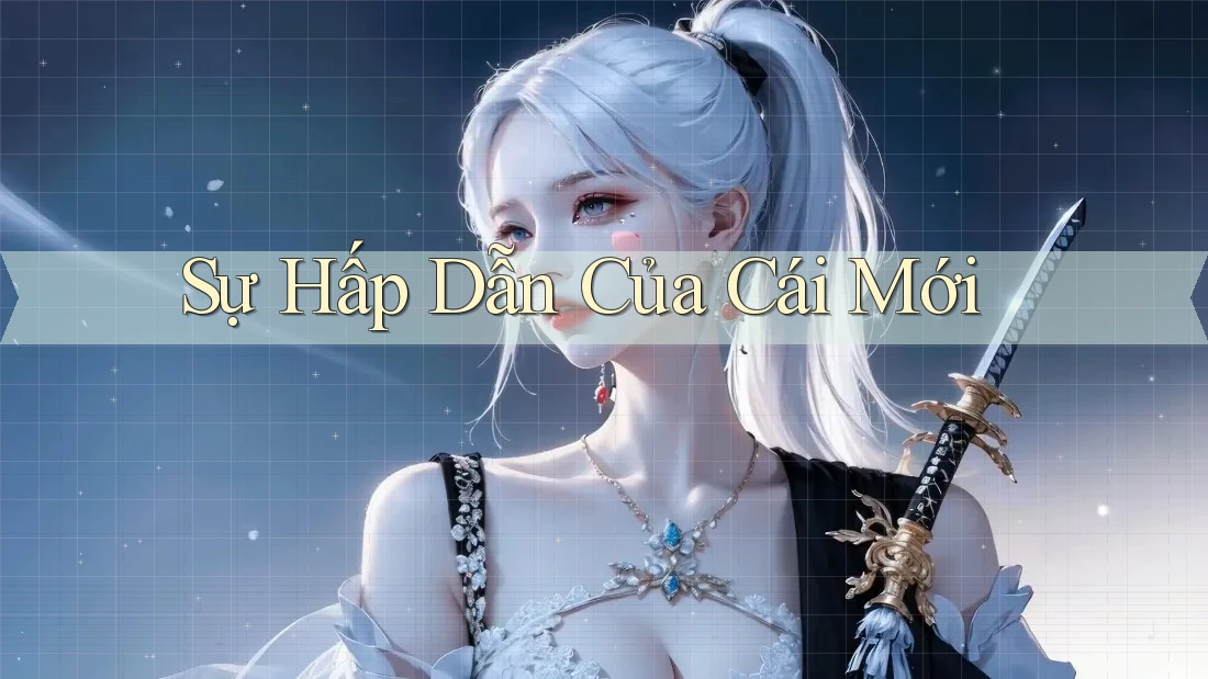 Sự Hấp Dẫn Của Cái Mới