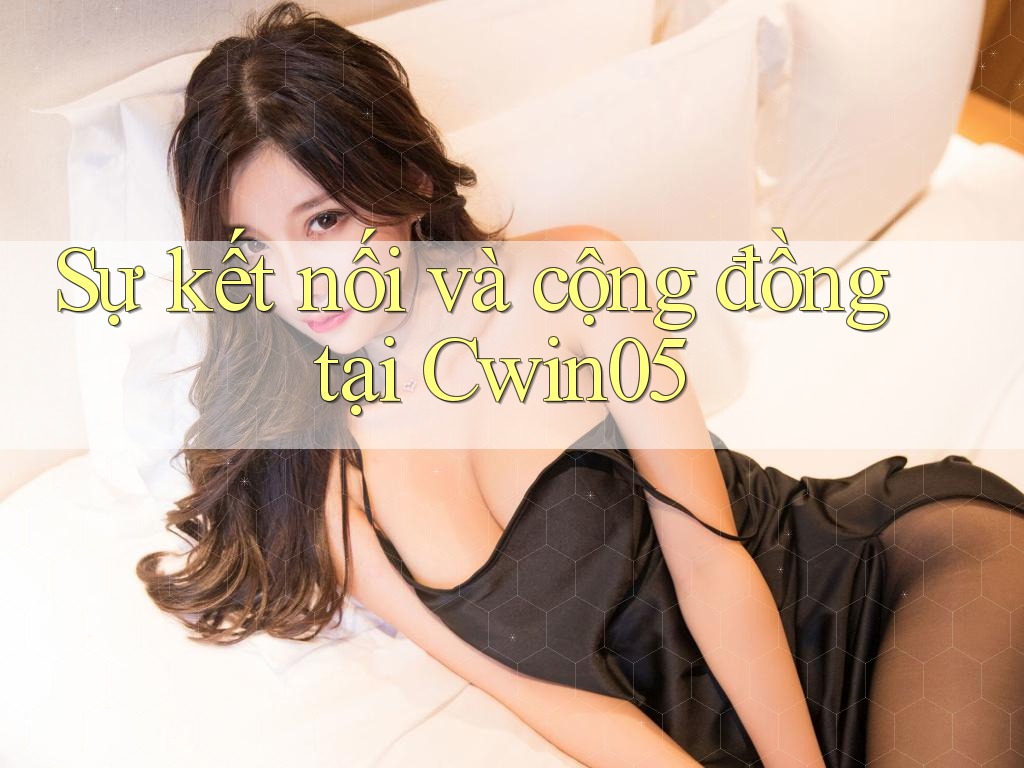 Sự kết nối và cộng đồng tại Cwin05