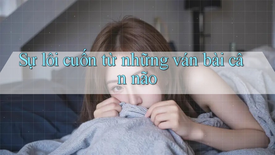 Sự lôi cuốn từ những ván bài cân não