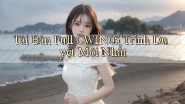 tải bản full cwin05 trình duyệt mới nhất