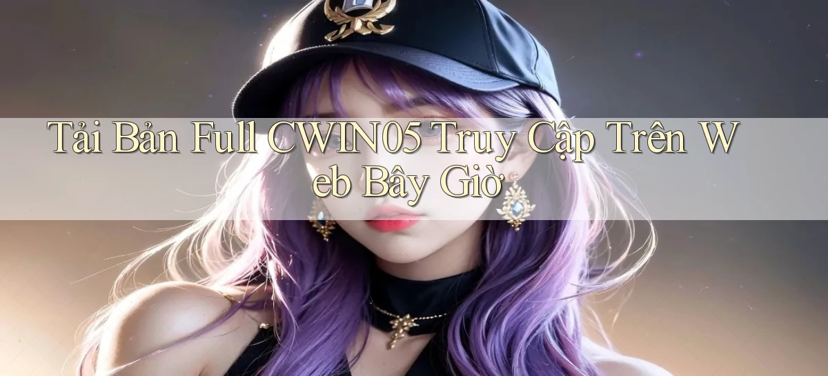 tải bản full cwin05 truy cập trên web bây giờ