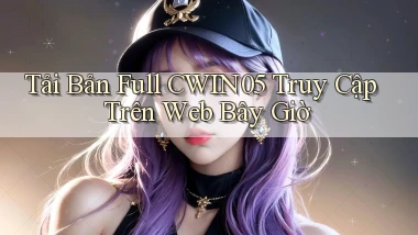 tải bản full cwin05 truy cập trên web bây giờ