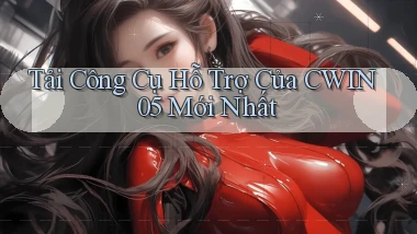 tải công cụ hỗ trợ của cwin05 mới nhất