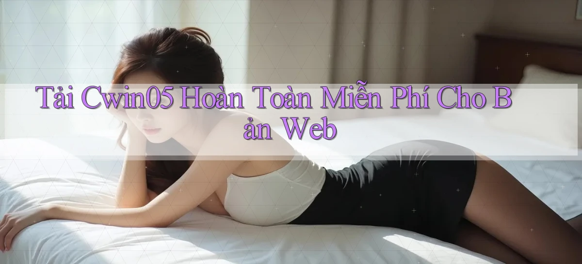 tải cwin05 hoàn toàn miễn phí cho bản web