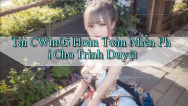 tải cwin05 hoàn toàn miễn phí cho trình duyệt