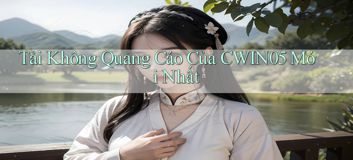 tải không quảng cáo của cwin05 mới nhất