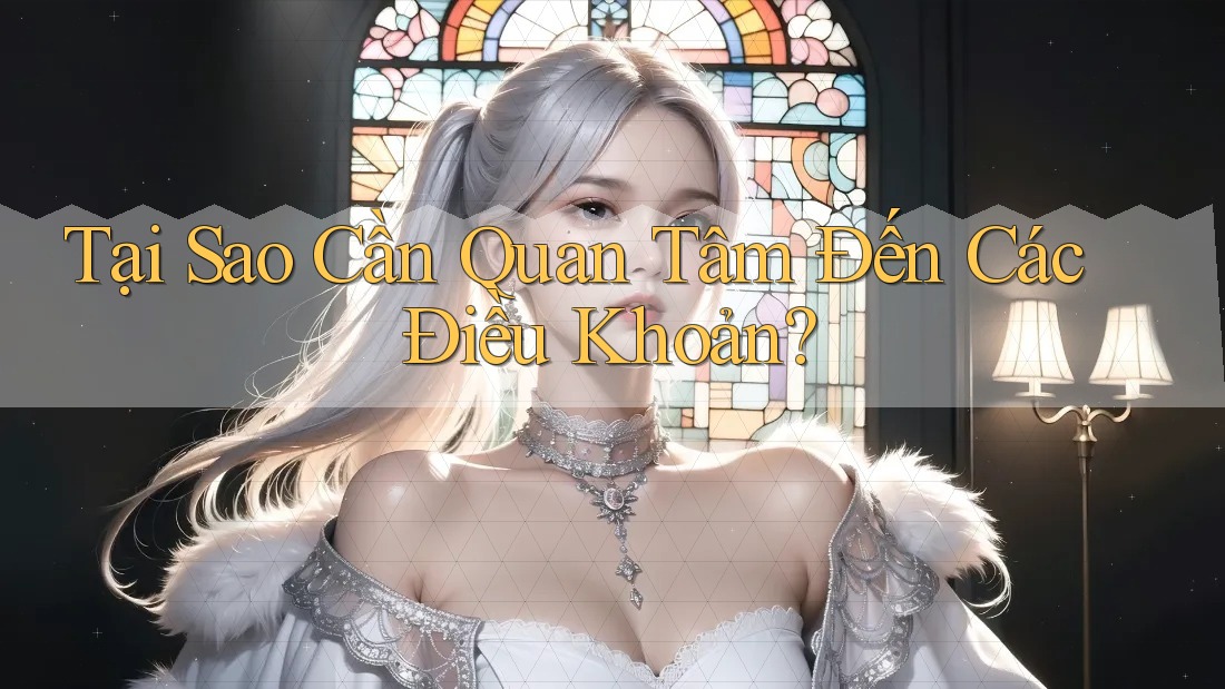 Tại Sao Cần Quan Tâm Đến Các Điều Khoản? Tại Sao Cần Quan Tâm Đến Các Điều Khoản?