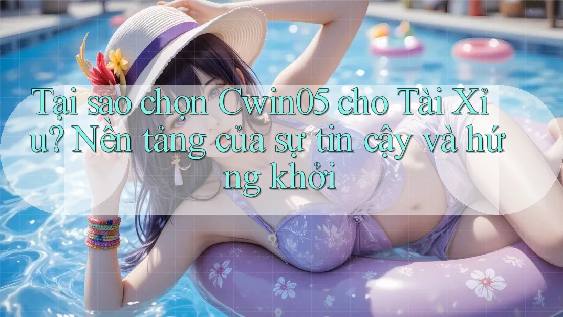 Tại sao chọn Cwin05 cho Tài Xỉu? Nền tảng của sự tin cậy và hứng khởi Tại sao chọn Cwin05 cho Tài Xỉu? Nền tảng của sự tin cậy và hứng khởi