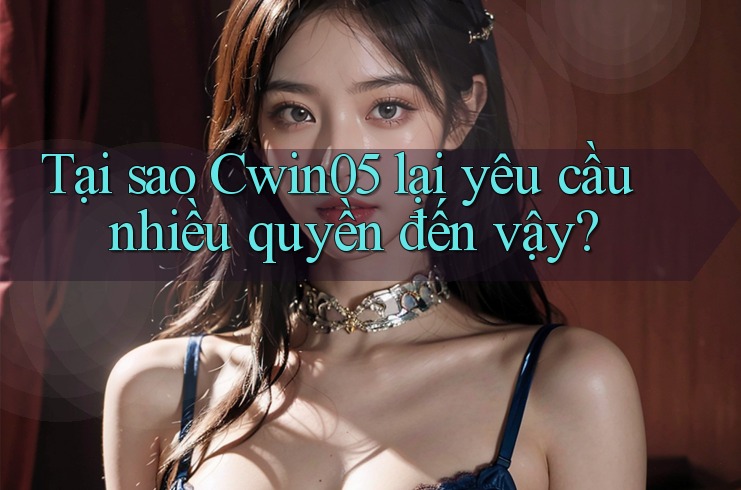 Tại sao Cwin05 lại yêu cầu nhiều quyền đến vậy? Tại sao Cwin05 lại yêu cầu nhiều quyền đến vậy?