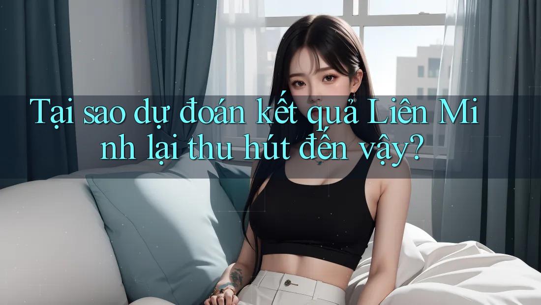 Tại sao dự đoán kết quả Liên Minh lại thu hút đến vậy?