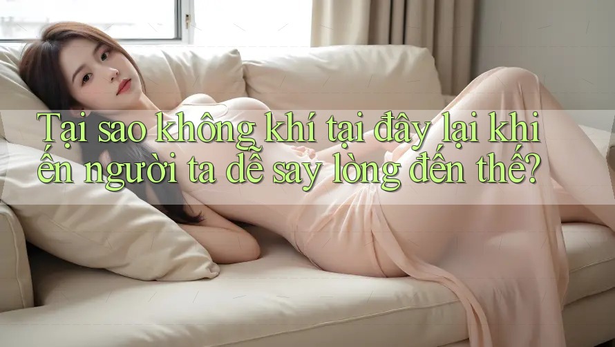 Tại sao không khí tại đây lại khiến người ta dễ say lòng đến thế? Tại sao không khí tại đây lại khiến người ta dễ say lòng đến thế?