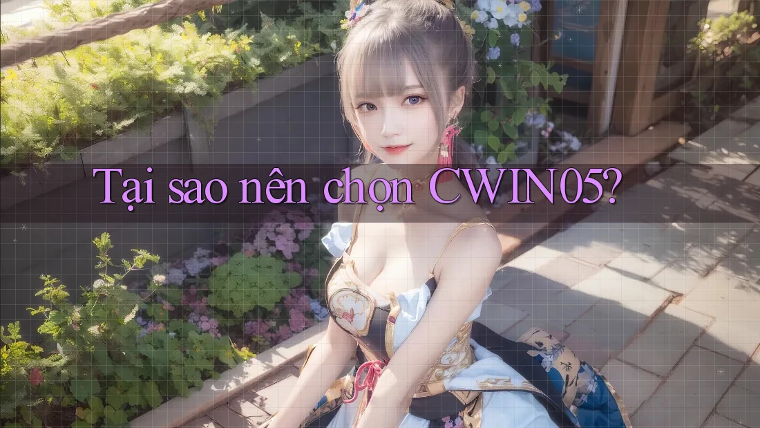Tại Sao Nên Chọn Cwin05? Tại Sao Nên Chọn Cwin05?