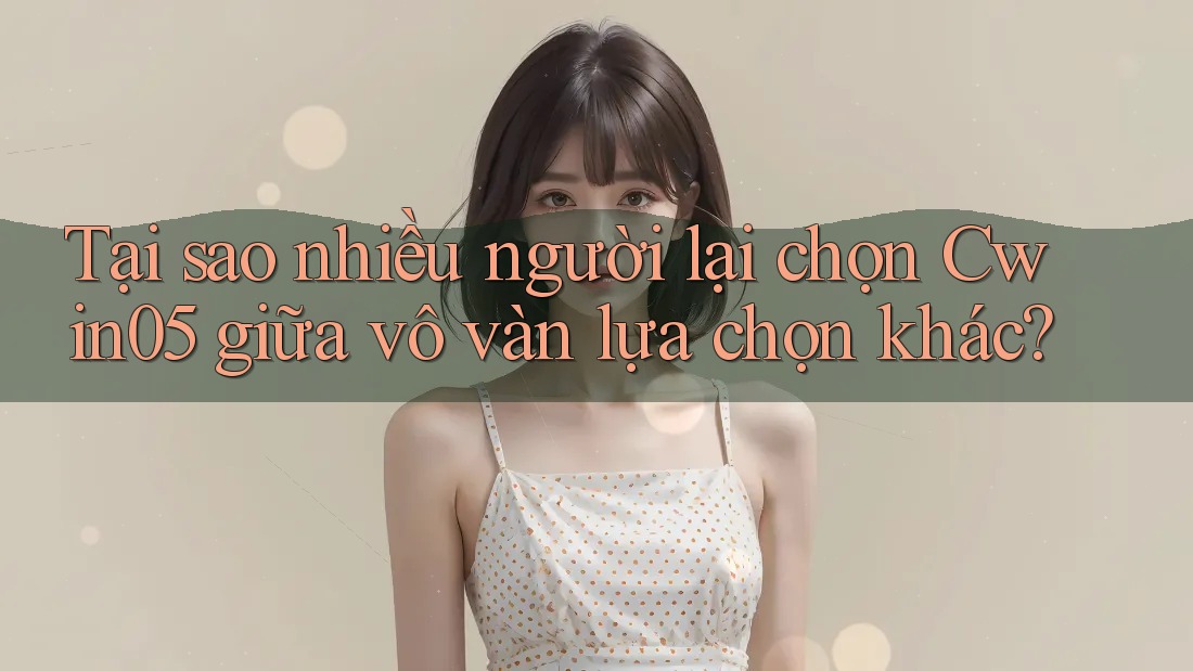 Tại sao nhiều người lại chọn Cwin05 giữa vô vàn lựa chọn khác? Tại sao nhiều người lại chọn Cwin05 giữa vô vàn lựa chọn khác?