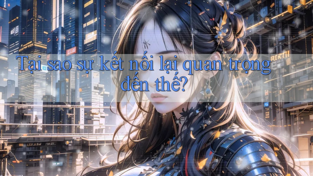Tại sao sự kết nối lại quan trọng đến thế? Tại sao sự kết nối lại quan trọng đến thế?