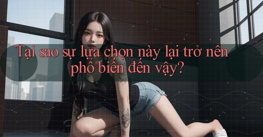 Tại sao sự lựa chọn này lại trở nên phổ biến đến vậy? Tại sao sự lựa chọn này lại trở nên phổ biến đến vậy?