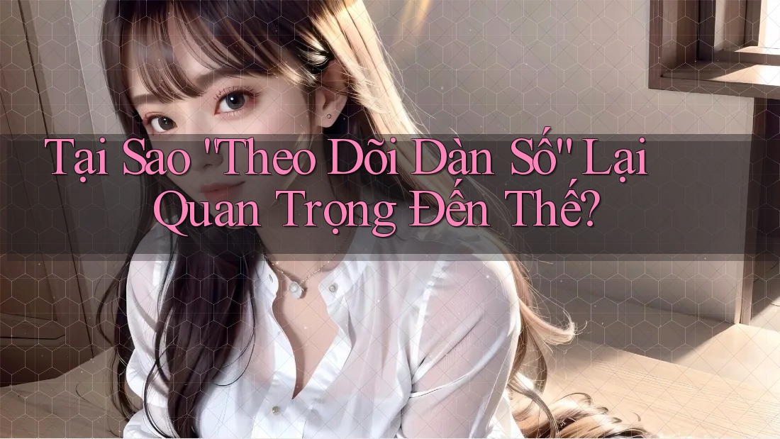 Tại Sao “Theo Dõi Dàn Số” Lại Quan Trọng Đến Thế?