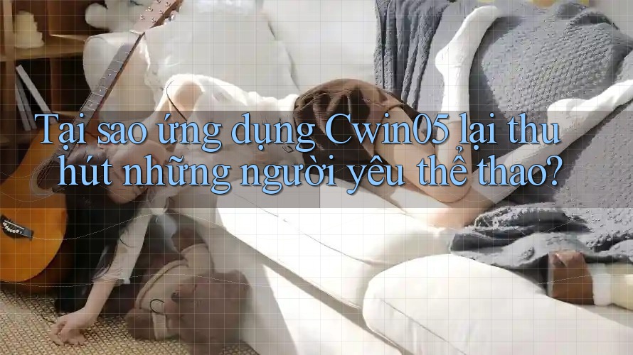 Tại sao ứng dụng Cwin05 lại thu hút những người yêu thể thao? Tại sao ứng dụng Cwin05 lại thu hút những người yêu thể thao?
