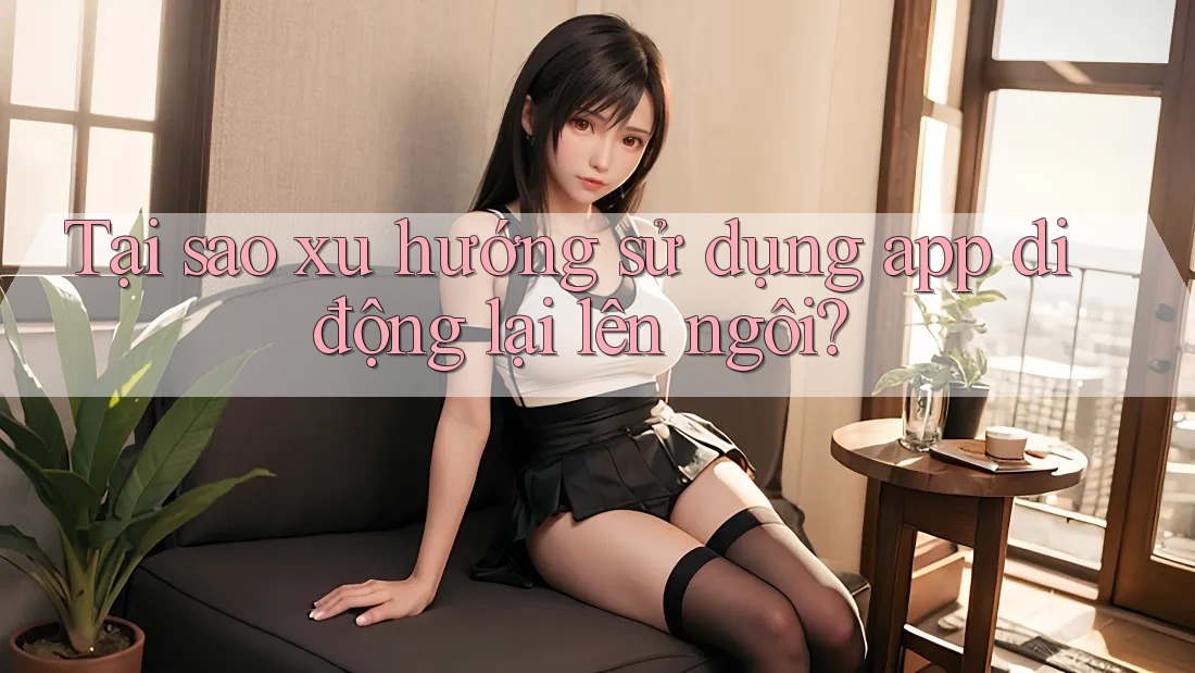 Tại sao xu hướng sử dụng app di động lại lên ngôi?