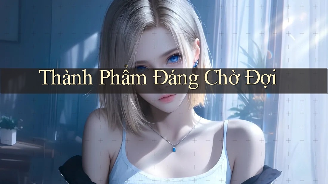 Thành Phẩm Đáng Chờ Đợi Thành Phẩm Đáng Chờ Đợi