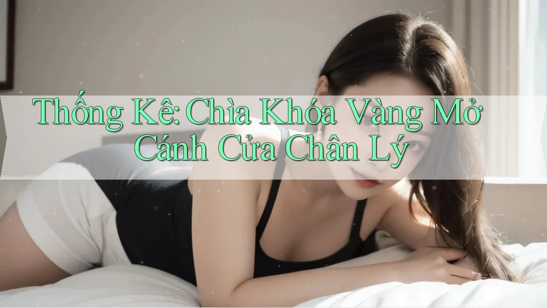 Thống Kê: Chìa Khóa Vàng Mở Cánh Cửa Chân Lý Thống Kê: Chìa Khóa Vàng Mở Cánh Cửa Chân Lý