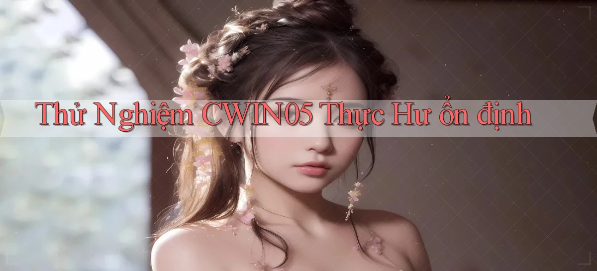 thử nghiệm cwin05 thực hư ổn định